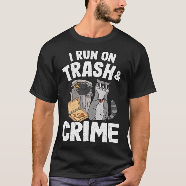 I Run On Trash And Crime Garbage Can Racoon Pullo T-Shirt (Front)