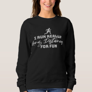 I Run Really Long Distances For Fun Marathon Sport Sweatshirt