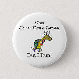 I run slower than a tortoise, but I run! 6 Cm Round Badge