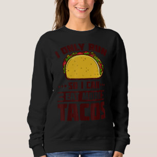 I Run So I Can Eat More Tacos Marathoner  Running Sweatshirt