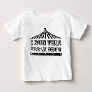 I RUN THIS FREAK SHOW BABY T-Shirt