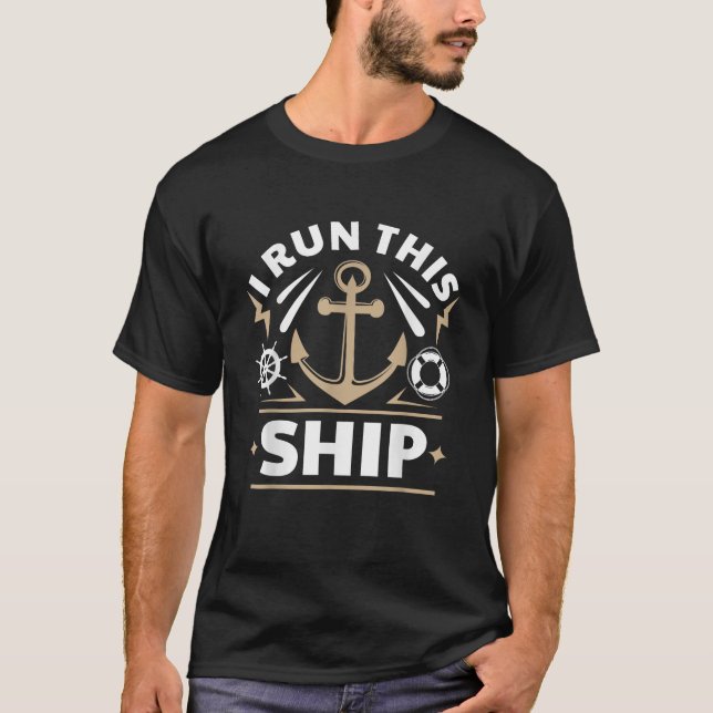 I Run This Ship Funny Boating For Boaters T-Shirt (Front)