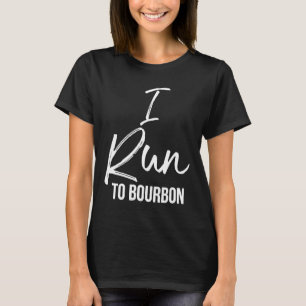 I Run to Bourbon Shirt Fun Cute Alcohol Whiskey Ru