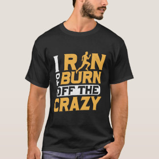 I Run To Burn Of The Crazy Running Marathon Trail T-Shirt
