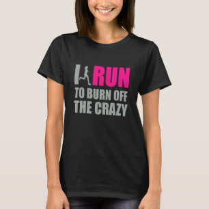 I Run To Burn Off Crazy T-Shirt