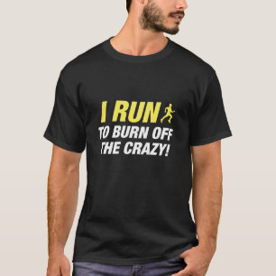 I Run To Burn Off The Crazy T-Shirt