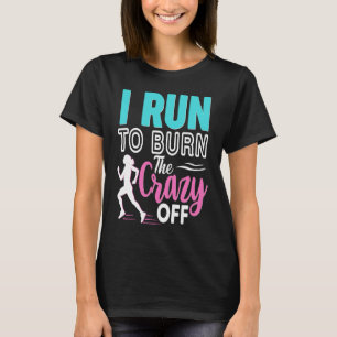 I Run To Burn The Crazy Off  Ladies Women Running T-Shirt
