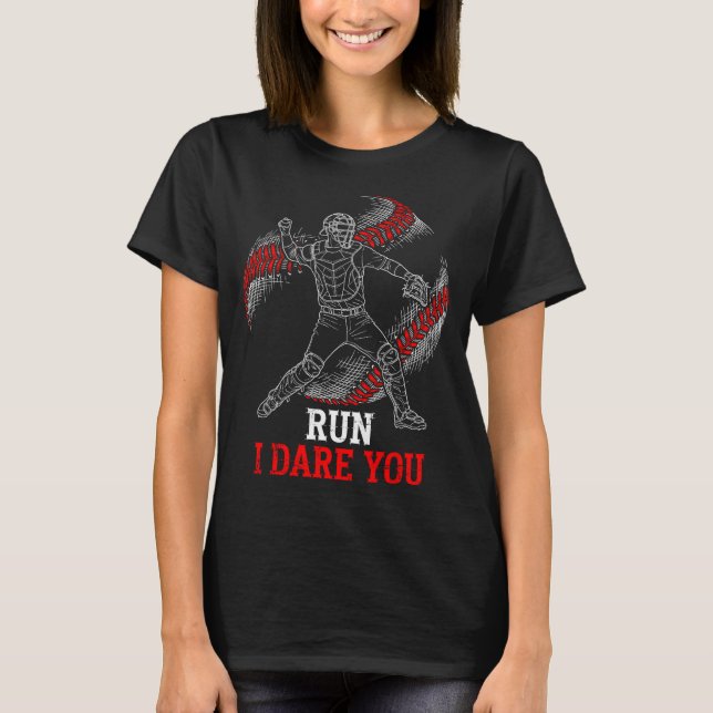 I Run You Dare Baseball Players Catcher Fans Joke T-Shirt (Front)