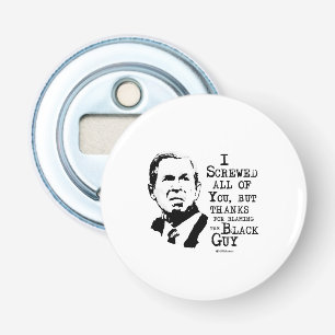 I s c r e w e d all of you but thanks for blaming bottle opener