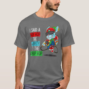 I Said A Hip The Hippity To Hop Hip Hop Bunny Funn T-Shirt