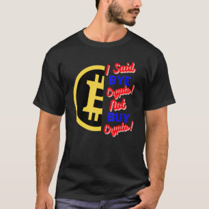 I Said Bye Crypto Not Buy Crypto Bitcoin Btc T-Shirt