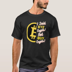 I Said Bye Crypto Not Buy Crypto Bitcoin Btc T-Shirt