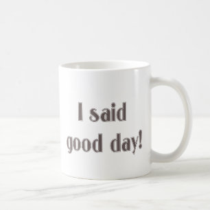 I Said Good Day! Coffee Mug
