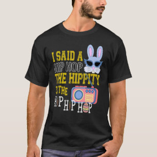 I Said Hip Hop The Hippity To Hop Hip Hop Bunny E T-Shirt
