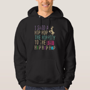 I Said Hip The Hippity To Hop Hip Hop Bunny Easte Hoodie