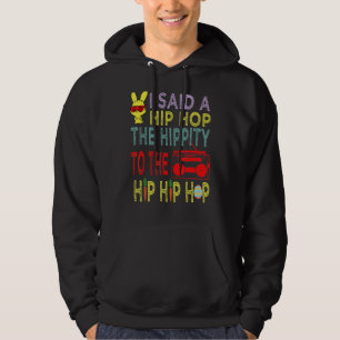 I Said Hip The Hippity To Hop Hip Hop Bunny Easte Hoodie