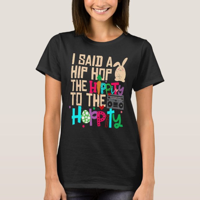 I Said Hip The Hippity To Hop Hip Hop Bunny  Easte T-Shirt (Front)