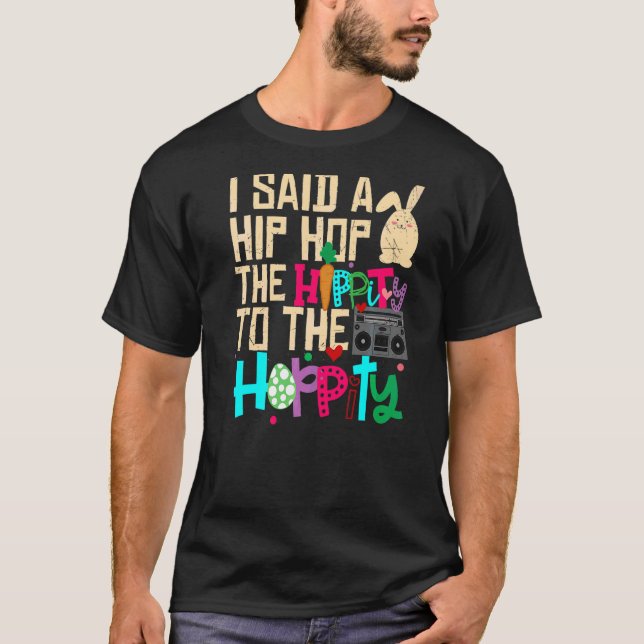 I Said Hip The Hippity To Hop Hip Hop Bunny  Easte T-Shirt (Front)