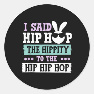 I Said Hip The Hippity To Hop Hip Hop Bunny Fun Ea Classic Round Sticker