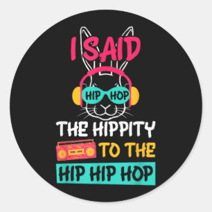 I Said Hip The Hippity to Hop Hip Hop Bunny Funny Classic Round Sticker