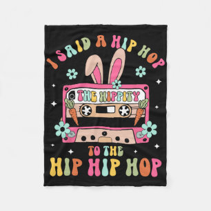 I Said Hip The Hippity To Hop Hip Hop Bunny Funny Fleece Blanket