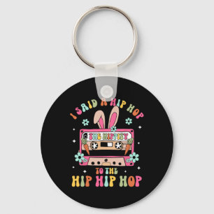 I Said Hip The Hippity To Hop Hip Hop Bunny Funny Key Ring
