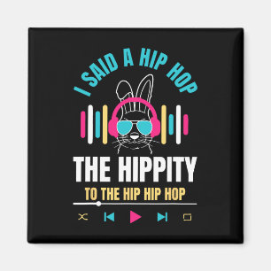 I Said Hip The Hippity To Hop Hip Hop Bunny Funny Magnet