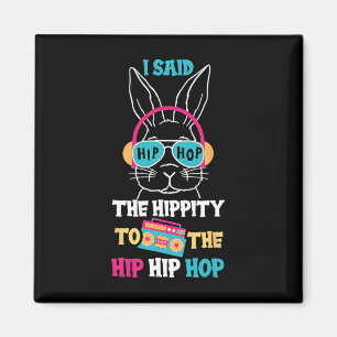 I Said Hip The Hippity To Hop Hip Hop Bunny Funny Magnet