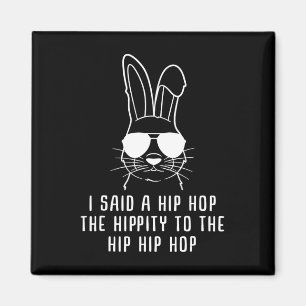 I Said Hip The Hippity To Hop Hip Hop Bunny Funny Magnet