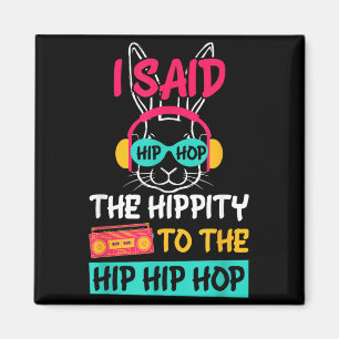 I Said Hip The Hippity to Hop Hip Hop Bunny Funny Magnet