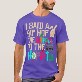 I Said Hip The Hippity To Hop Hip Hop Bunny Funny  T-Shirt