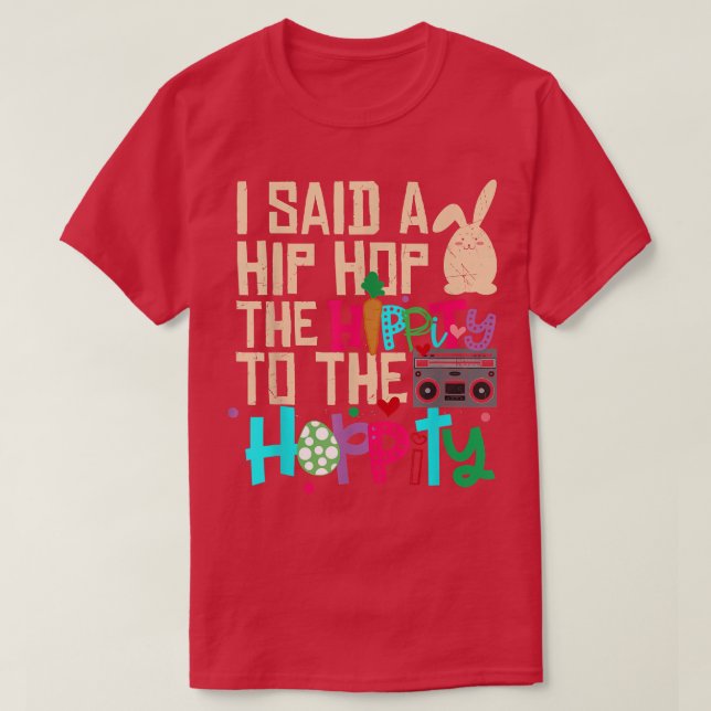 I Said Hip The Hippity To Hop Hip Hop Bunny Funny  T-Shirt (Design Front)