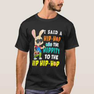 I Said Hip The Hippity To Hop Hip Hop Bunny Funny  T-Shirt