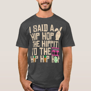 I Said Hip The Hippity To Hop Hip Hop Bunny Funny  T-Shirt