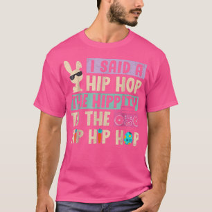 I Said Hip The Hippity To Hop Hip Hop Bunny  Funny T-Shirt