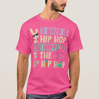 I Said Hip The Hippity To Hop Hip Hop Bunny  Funny T-Shirt