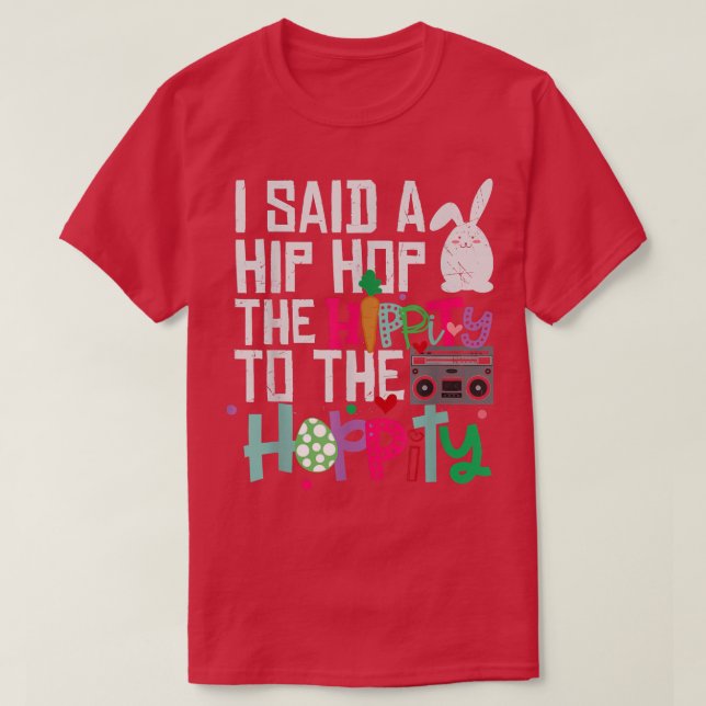 I Said Hip The Hippity To Hop Hip Hop Bunny Funny  T-Shirt (Design Front)