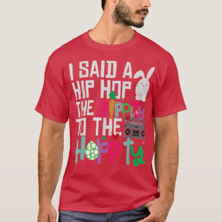 I Said Hip The Hippity To Hop Hip Hop Bunny Funny  T-Shirt