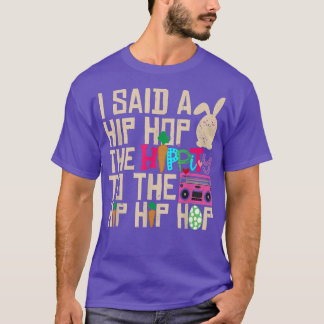 I Said Hip The Hippity To Hop Hip Hop Bunny Funny  T-Shirt