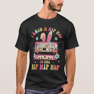 I Said Hip The Hippity To Hop Hip Hop Bunny Funny T-Shirt