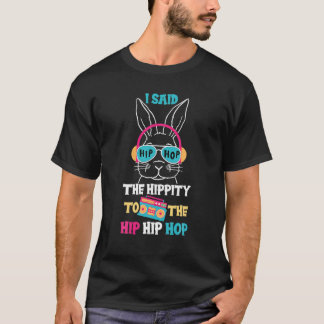 I Said Hip The Hippity To Hop Hip Hop Bunny Funny  T-Shirt