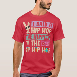 I Said Hip The Hippity To Hop Hip Hop Bunny Funny  T-Shirt
