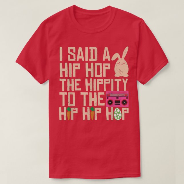 I Said Hip The Hippity To Hop Hip Hop Bunny Funny  T-Shirt (Design Front)
