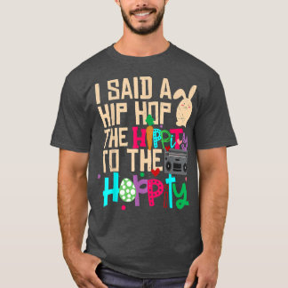 I Said Hip The Hippity To Hop Hip Hop Bunny Funny  T-Shirt