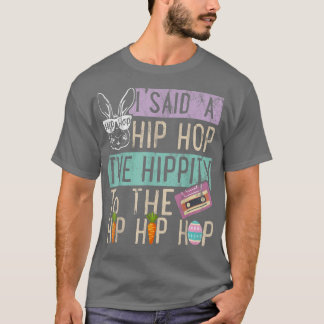 I Said Hip The Hippity To Hop Hip Hop Bunny Funny  T-Shirt