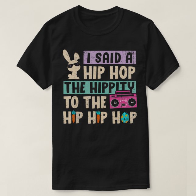 I Said Hip The Hippity To Hop Hip Hop Bunny Funny  T-Shirt (Design Front)