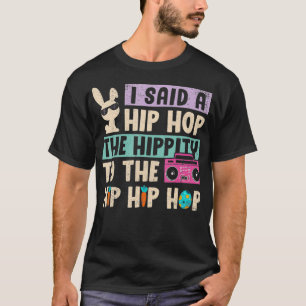 I Said Hip The Hippity To Hop Hip Hop Bunny Funny  T-Shirt