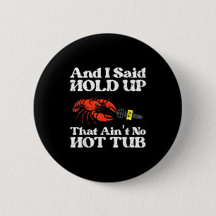 I Said Hold Up That Aint No Hot Tub Crayfish Men W 6 Cm Round Badge