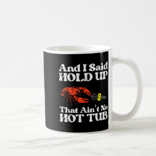 I Said Hold Up That Aint No Hot Tub Crayfish Men W Coffee Mug