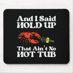 I Said Hold Up That Aint No Hot Tub Crayfish Men W Mouse Mat